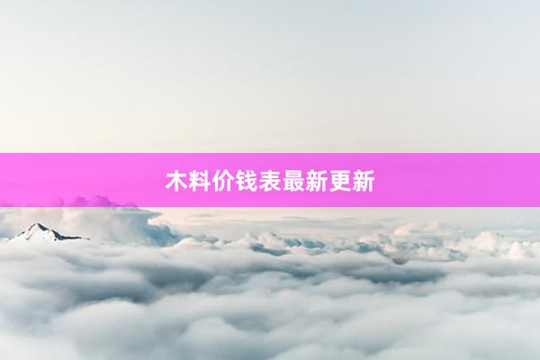 木料价钱表最新更新